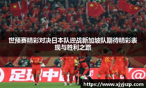世预赛精彩对决日本队迎战新加坡队期待精彩表现与胜利之路