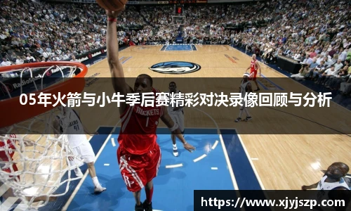 05年火箭与小牛季后赛精彩对决录像回顾与分析