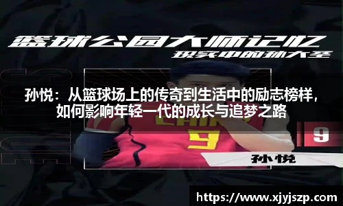 孙悦：从篮球场上的传奇到生活中的励志榜样，如何影响年轻一代的成长与追梦之路